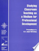 Studying classroom teaching as a medium for professional development proceedings of a U.S.-Japan workshop /