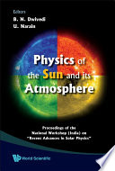 Physics of the sun and its atmosphere proceedings of the National Workshop (India) on "Recent Advances in Solar Physics" : Meerut College, Meerut, India, 7-10 November, 2006 /