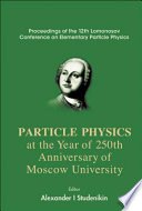 Particle physics at the year of 250th anniversary of Moscow University proceedings of the 12th Lomonosov Conference on Elementary Particle Physics, Moscow, Russia, 25-31 August 2005 /