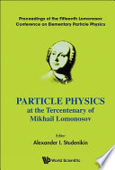 Particle physics at the tercentenary of Mikhail Lomonosov proceedings of the Fifteenth Lomonosov Conference on Elementary Particle Physics, Moscow, Russia, 18-24 August 2011 /
