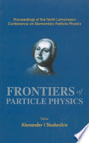 Frontiers of particle physics proceedings of the tenth Lomonosov Conference on Elementary Particle Physics : Moscow, Russia, 23-29 August 2001 /