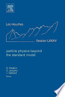 Particle physics beyond the standard model Ecole d'été de physique théorique des Houches session LXXXIV, 1-26 August 2005, Ecole Thematique du CNRS /