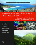 Climate change and Pacific Islands indicators and impacts : report for the 2012 Pacific Islands Regional Climate Assessment (PIRCA) /