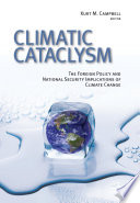 Climatic cataclysm the foreign policy and national security implications of climate change /