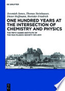 One hundred years at the intersection of chemistry and physics the Fritz Haber Institute of the Max Planck Society, 1911-2011 /