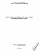 The role of theory in advancing 21st-century biology catalyzing transformative research : report of the Committee on Defining and Advancing the Conceptual Basis of Biological Sciences in the 21st Century /