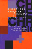 Bioethics and the future of medicine : a Christian appraisal /