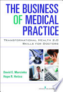 The business of medical practice transformational health 2.0 skills for doctors /
