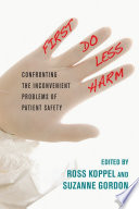First, do less harm confronting the inconvenient problems of patient safety /