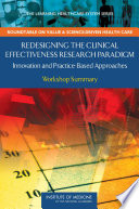 Redesigning the clinical effectiveness research paradigm innovation and practice-based approaches : workshop summary /