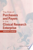 The role of purchasers and payers in the clinical research enterprise workshop summary /