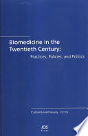 Biomedicine in the twentieth century practices, policies, and politics /