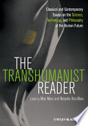 The transhumanist reader classical and contemporary essays on the science, technology, and philosophy of the human future /