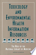Toxicology and environmental health information resources the role of the National Library of Medicine /