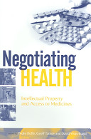 Negotiating health : intellectual property and access to medicines /