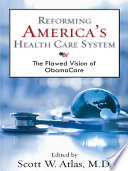 Reforming America's health care system the flawed vision of Obamacare /