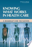 Knowing what works in health care a roadmap for the nation /