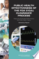 Public health effectiveness of the FDA 510(k) clearance process balancing patient safety and innovation : workshop report /