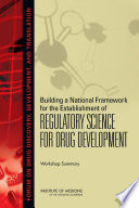 Building a national framework for the establishment of regulatory science for drug development workshop summary /