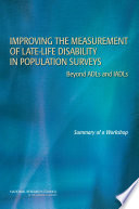 Improving the measurement of late-life disability in population surveys beyond ADLs and IADLs : summary of a workshop /