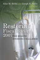 Restoring fiscal sanity 2007 the health spending challenge /
