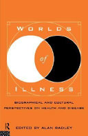 Worlds of illness biographical and cultural perspectives on health and disease /