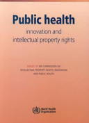 Public health, innovation and intellectual property rights report of the Commission on Intellectual Property Rights, Innovation and Public Health.