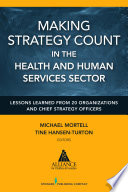 Making strategy count in the health and human services sectors : lessons learned from 20 organizations and chief strategy officers /