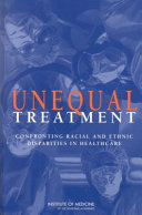 Unequal treatment confronting racial and ethnic disparities in health care /