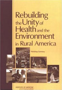 Rebuilding the unity of health and the environment in rural America workshop summary /