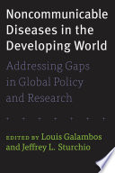 Noncommunicable diseases in the developing world : addressing gaps in global policy and research /