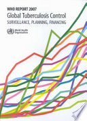 Global tuberculosis control surveillance, planning, financing : WHO report 2007.