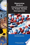 Dispensing medical countermeasures for public health emergencies workshop summary /