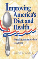 Improving America's diet and health from recommendations to action /