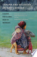 Trauma and recovery on war's border : a guide for global health workers /