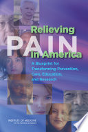 Relieving pain in America a blueprint for transforming prevention, care, education, and research /