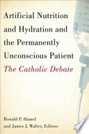 Artificial nutrition and hydration and the permanently unconscious patient the Catholic debate /