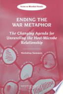 Ending the war metaphor the changing agenda for unraveling the host-microbe relationship : workshop summary /