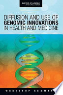 Diffusion and use of genomic innovations in health and medicine workshop summary /