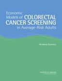 Economic models of colorectal cancer screening in average-risk adults workshop summary /