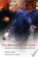The madness of our lives experiences of mental breakdown and recovery /