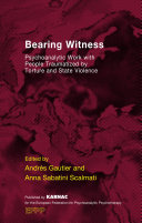 Bearing witness psychoanalytic work with people traumatized by torture and state violence /