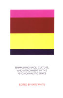 Unmasking race, culture, and attachment in the psychoanalytic space what do we see? what do we think? what do we feel? : the John Bowlby memorial conference monograph 2005 /