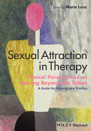 Sexual attraction in therapy : clinical perspectives on moving beyond the taboo : a guide for training and practice /