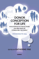 Donor conception for life : psychoanalytic reflections on new ways of conceiving families /