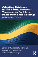Adapting evidence-based eating disorder treatments for novel populations and settings : a practical guide /