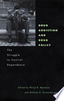 Drug addiction and drug policy the struggle to control dependence /