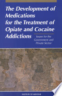 Development of medications for the treatment of opiate and cocaine addictions issues for the government and private sector /