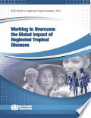 Working to overcome the global impact of neglected tropical diseases first WHO report on neglected tropical diseases /