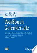 Weißbuch Gelenkersatz Versorgungssituation bei endoprothetischen Hüft- und Knieoperationen in Deutschland /